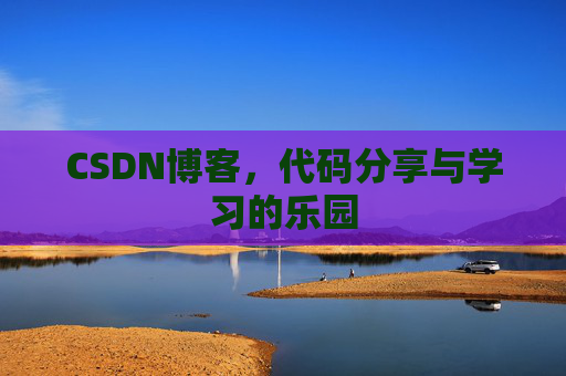 CSDN博客,代码分享与学习的乐园
