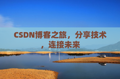 CSDN博客之旅,分享技术,连接未来 CSDN博客之旅,分享技术,连接未来